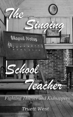 The Singing School Teacher: Fighting Thieves and Kidnappers by West, Truett