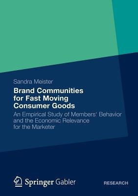 Brand Communities for Fast Moving Consumer Goods: An Empirical Study of Members' Behavior and the Economic Relevance for the Marketer by Meister, Sandra