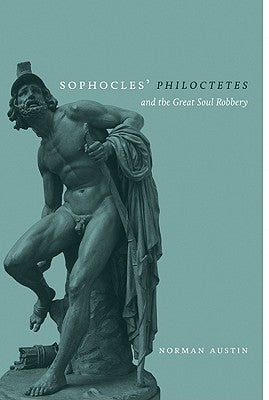 Sophocles' Philoctetes and the Great Soul Robbery by Austin, Norman