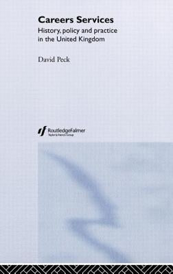 Careers Services: History, Policy and Practice in The United Kingdom by Peck, David