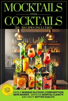 Mocktails Over Cocktails: Discover How to Manage Alcohol Consumption, Enjoy Better Health, Improve Mental Clarity, and Save Money. Simple Strategies f by Press, Beyond The Bar