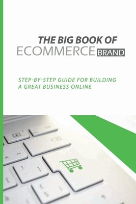 The Big Book Of eCommerce Brand: Step-By-Step Guide For Building A Great Business Online: B2B Ecommerce Books by Coviello, Valery