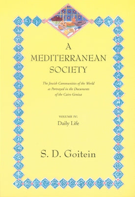 A Mediterranean Society: The Jewish Communities of the Arab Worlds as Portrayed in the Documents of the Cairo Geniza; Daily Life by Goitein, S. D.