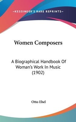 Women Composers: A Biographical Handbook Of Woman's Work In Music (1902) by Ebel, Otto