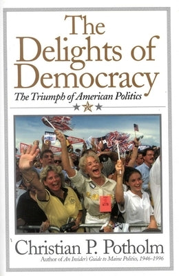 The Delights Of Democracy by Potholm, Chris P.
