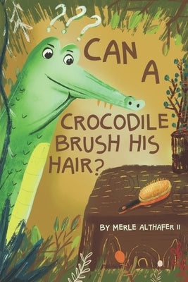 Can A Crocodile Brush His Hair? by Althafer, Merle, II