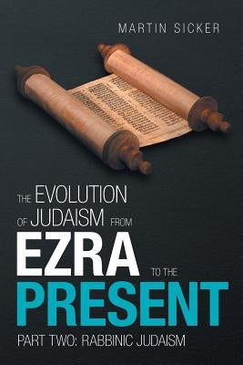 The Evolution of Judaism from Ezra to the Present: Part Two: Rabbinic Judaism by Sicker, Martin