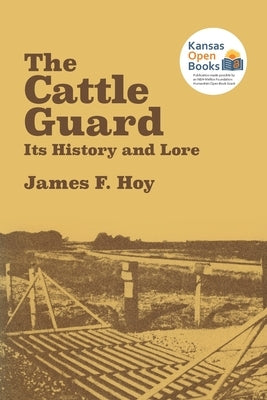 The Cattle Guard: Its History and Lore by Hoy, James F.