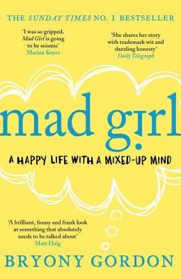 Mad Girl: A Happy Life with a Mixed Up Mind: A Celebration of Life with Mental Illness from Mental Health Campaigner Bryony Gordon by Gordon, Bryony