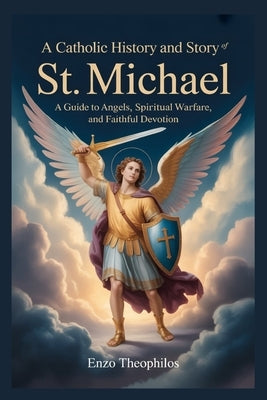 A Catholic History and Story of St. Michael by Theophilos, Enzo