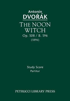 The Noon Witch, Op.108 / B.196: Study score by Dvorak, Antonin