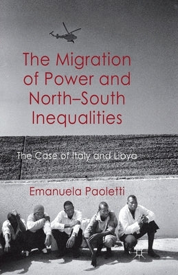 The Migration of Power and North-South Inequalities: The Case of Italy and Libya by Paoletti, E.