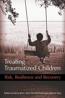 Treating Traumatized Children: Risk, Resilience and Recovery by Brom, Danny