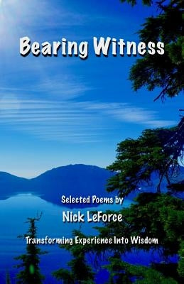 Bearing Witness: Transforming Experience Into Wisdom by Leforce, Nick