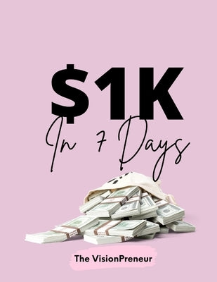 $1k in 7 Days by Patterson, Shaleah