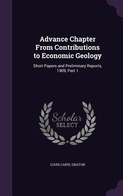 Advance Chapter From Contributions to Economic Geology: Short Papers and Preliminary Reports, 1909, Part 1 by Graton, Louis Caryl