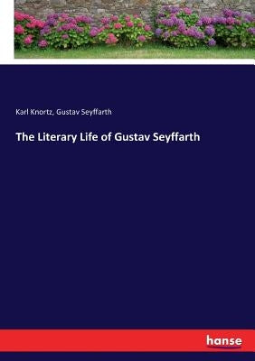 The Literary Life of Gustav Seyffarth by Knortz, Karl