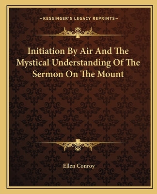 Initiation by Air and the Mystical Understanding of the Sermon on the Mount by Conroy, Ellen