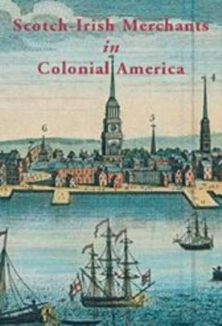 Scotch-Irish Merchants in Colonial America: The Flaxseed Trade and Emigration from Ireland, 1718-1755 by MacMaster, Richard