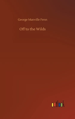 Off to the Wilds by Fenn, George Manville