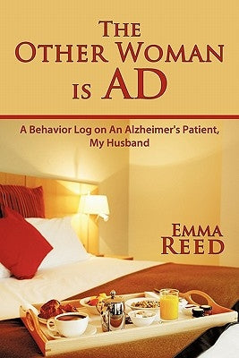 The Other Woman Is Ad: A Behavior Log on an Alzheimer's Patient, My Husband by Reed, Emma