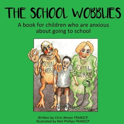 The School Wobblies: A book for children who are anxious about going to school by Wever, Chris