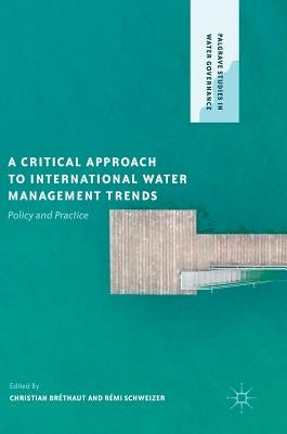 A Critical Approach to International Water Management Trends: Policy and Practice by Bréthaut, Christian