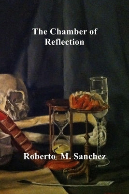 The Chamber of Reflection: A revitalized and Misunderstood Masonic Practice by Sanchez, Roberto M.