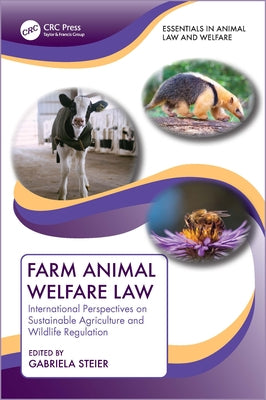 Farm Animal Welfare Law: International Perspectives on Sustainable Agriculture and Wildlife Regulation by Steier, Gabriela