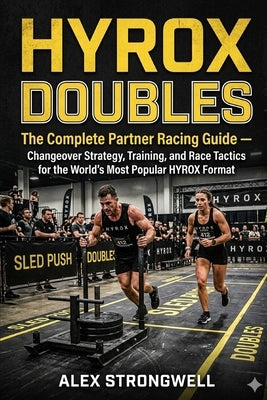 HYROX Doubles: The Complete Partner Racing Guide - Changeover Strategy, Training, and Race Tactics for the World's Most Popular HYROX Format by Strongwell, Alex
