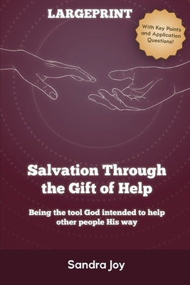 Salvation Through the Gift of Help: Being the tool God intended to help other people His way by Joy, Sandra