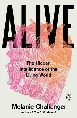Alive: The Hidden Intelligence of the Living World by Challenger, Melanie