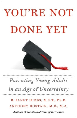 You're Not Done Yet: Parenting Young Adults in an Age of Uncertainty by Hibbs, B. Janet