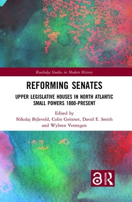 Reforming Senates: Upper Legislative Houses in North Atlantic Small Powers 1800-present by Bijleveld, Nikolaj