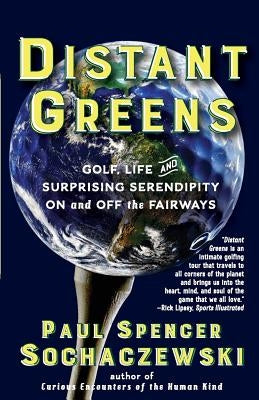 Distant Greens: Golf, Life and Surprising Serendipity On and Off the Fairways by Sochaczewski, Paul Spencer