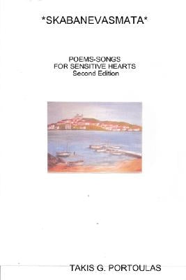 *SKABANEVASMATA* POEMS-SONGS FOR SENSITIVE HEARTS ...................................... Second Edition by Portoulas, Takis G.