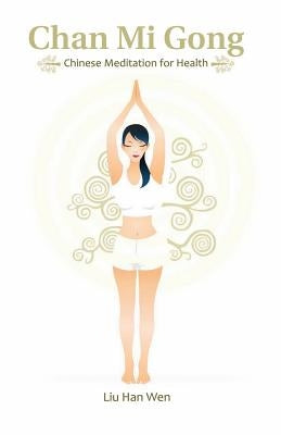 Chan Mi Gong: Chinese Meditation for Health by Wena, Liu Han