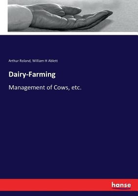 Dairy-Farming: Management of Cows, etc. by Roland, Arthur