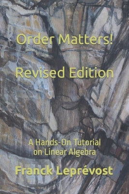 Order Matters!: A Hands-On Tutorial on Linear Algebra by Leprévost, Franck