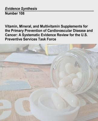 Vitamin, Mineral, and Multivitamin Supplements for the Primary Prevention of Cardiovascular Disease and Cancer: A Systematic Evidence Review for the U by And Quality, Agency for Healthcare Resea