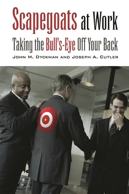 Scapegoats at Work: Taking the Bull's-Eye Off Your Back by Dyckman, John M.