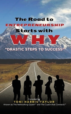The Road to Entrepreneurship Starts With Why: Drastic Steps to Success by Romano, Patrika