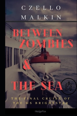 Between Zombies and the Sea: The Final Cruise of the MS Brightstar by Malkin, Czello