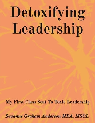 Detoxifying Leadership: My First Class Seat To Toxic Leadership by Graham Anderson, Suzanne