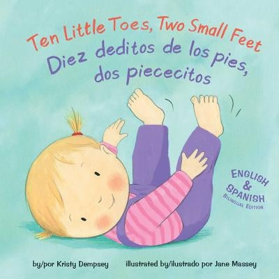 Ten Little Toes, Two Small Feet/Diez Deditos de los Pies, dos Piececitos by Dempsey, Kristy