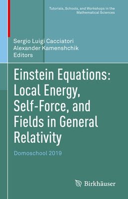 Einstein Equations: Local Energy, Self-Force, and Fields in General Relativity: Domoschool 2019 by Cacciatori, Sergio Luigi