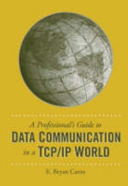 A Professional's Guide to Data Communication in a TCP/IP World by Carne, E. Bryan