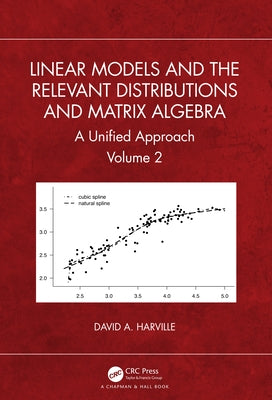 Linear Models and the Relevant Distributions and Matrix Algebra: A Unified Approach Volume 2 by Harville, David A.