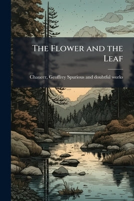 The Flower and the Leaf by Chaucer, Geoffrey D. 1400 Spurious and
