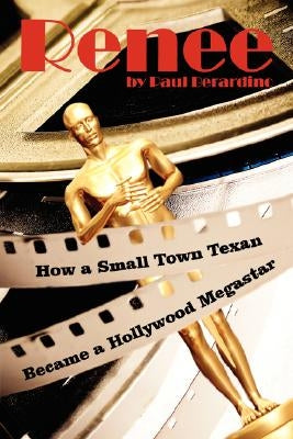 Renee: How a Small Town Texan Became a Hollywood Megastar by Berardino, Paul